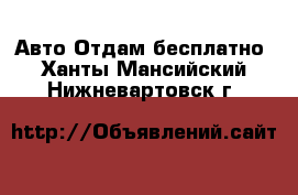 Авто Отдам бесплатно. Ханты-Мансийский,Нижневартовск г.